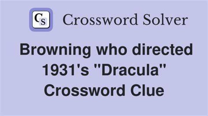 Browning who directed 1931's Dracula Daily Themed Crossword Clue