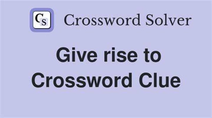 Give Rise To Crossword Clue
