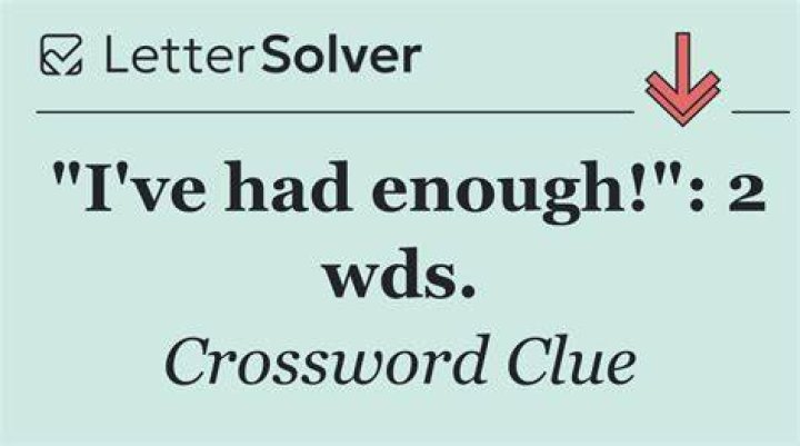 I've had enough of your excuses! Crossword Clue Universal Answer