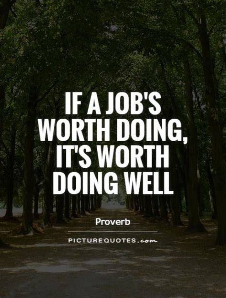___ job's worth doing it's worth doing well: 2 wds.